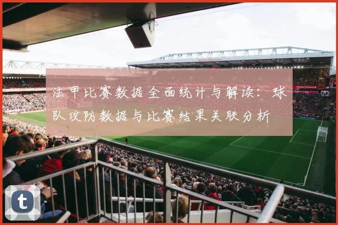 法甲比赛数据全面统计与解读：球队攻防数据与比赛结果关联分析