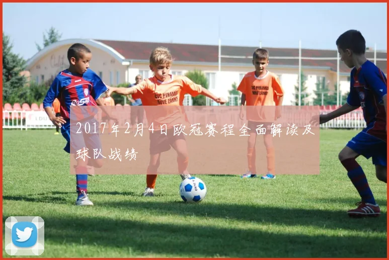 2017年2月4日欧冠赛程全面解读及球队战绩