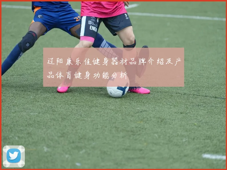 辽阳康乐佳健身器材品牌介绍及产品体育健身功能分析