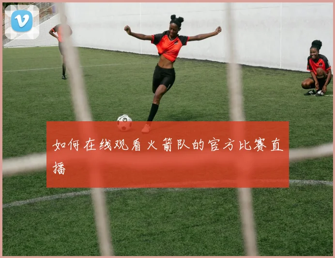 如何在线观看火箭队的官方比赛直播
