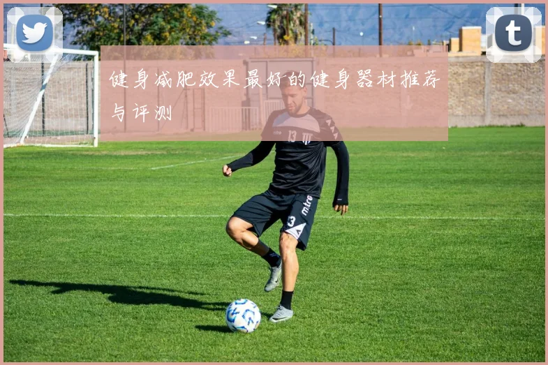 健身减肥效果最好的健身器材推荐与评测