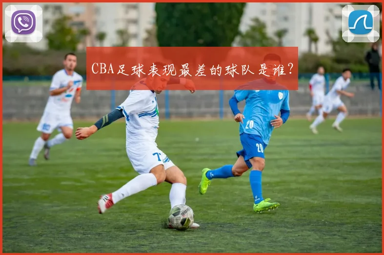 CBA足球表现最差的球队是谁？